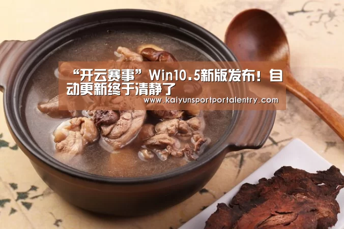“开云赛事”Win10.5新版发布!自动更新终于清静了(图1) 开云体育官方入口