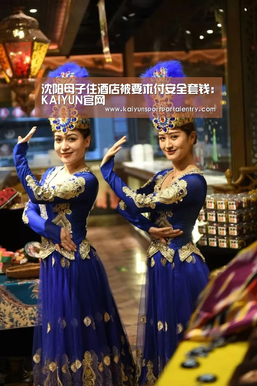 沈阳母子住酒店被要求付安全套钱:KAIYUN官网(图2) 开云赛事